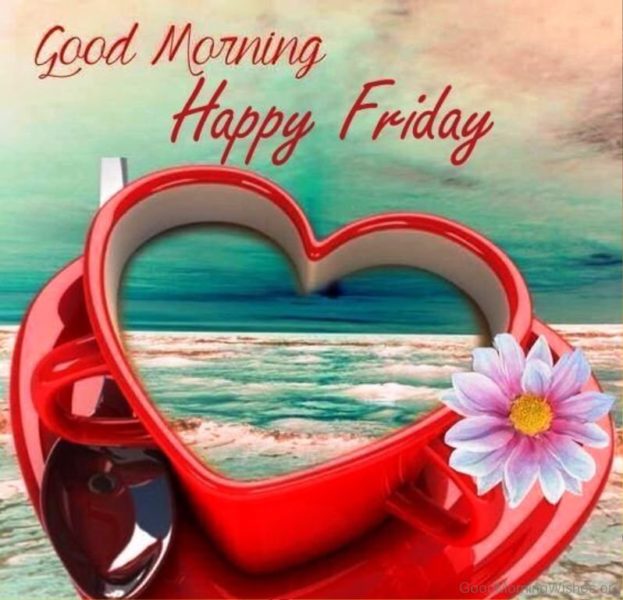 Lovely Pic Of Good Morning Happy Friday Good Morning Images, Quotes, Wishes, Messages, greetings & eCards